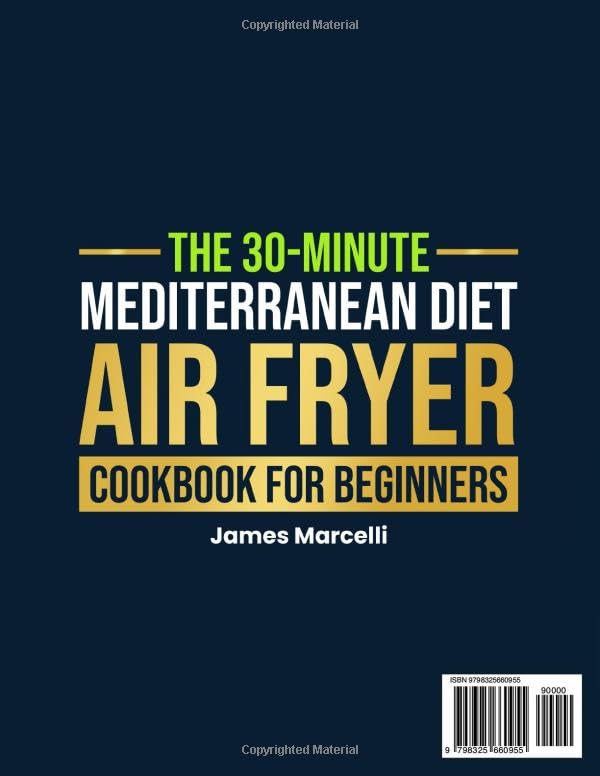 The 30-Minute Mediterranean Diet Air Fryer Cookbook for Beginners: 150 Quick, Easy, and Delicious Recipes to Boost Your Healthy Lifestyle. 30-Day Meal Plan Included The 30-Minute Mediterranean Diet Air Fryer Cookbook for Beginners: 150 Quick, Easy, and Delicious Recipes to Boost Your Healthy Lifestyle. 30-Day Meal Plan Included The 30-Minute Mediterranean Diet Air Fryer Cookbook for Beginners: 150