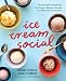 Ice Cream Social: 100 Artisanal Recipes for Ice Cream, Sherbet, Granita, and Other Frozen Favorites by Anthony Tassinello, Mary Jo Thoresen