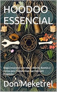 Livro HOODOO ESSENCIAL: Magia Ancestral com Velas, Altares, Banhos e Cúrios para Transformar Sua Vida com Propósito