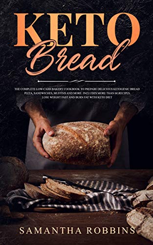 KETO BREAD: The complete low-carb bakery cookbook to prepare delicious ketogenic bread, pizza, sandw by Samantha Robbins