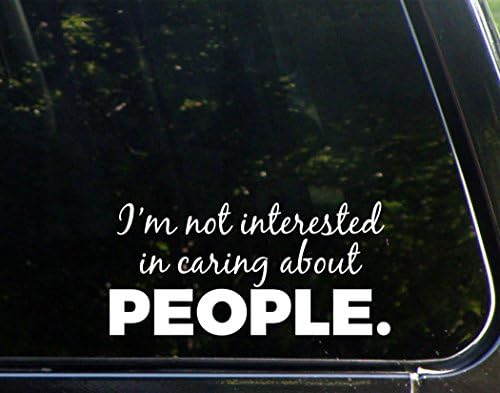 I'm Not Interested In Caring About People - 7-3/4" x 3-3/4" - Decal Sticker for Windows, Bumpers, Laptops, Cell Phones, Glassware etc.