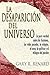 La Desaparición del Universo: La pura verdad sobre las ilusiones, las vidas pasadas, la religión by Gary R. Renard