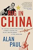 Big in China: My Unlikely Adventures Raising a Family, Playing the Blues, and Becoming a Star in Bei by Alan Paul