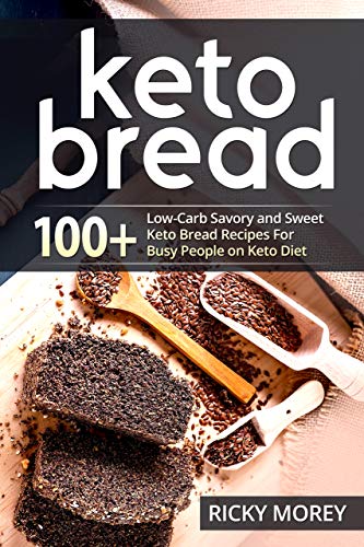 KETO BREAD: 100+ Low-Carb Savory and Sweet Keto Bread Recipes For Busy People  on Keto Diet