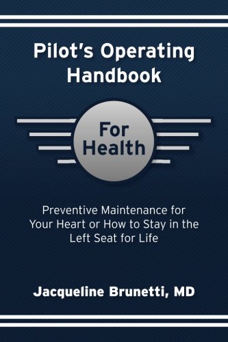 Pilot's Operating Handbook for Health: Preventive Maintenance for Your Heart or How to Stay in the Left Seat for Life, by MD, Jacqueline B Pilot's Operating Handbook for Health: Preventive Maintenance for Your Heart or How to Stay in the Left Seat for Life, by MD, Jacqueline B