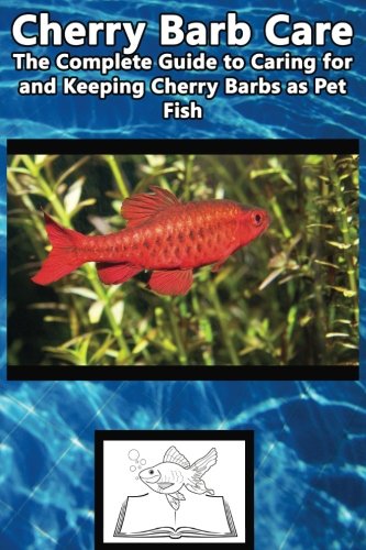Cherry Barb Care: The Complete Guide to Caring for and Keeping Cherry Barbs as Pet Fish (Best Fish C by Fish Care Manuals