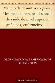 Livro Manejo da desnutrição grave: Um manual para profissionais de saúde de nível superior (médicos, enfermeiros, nutricionistas e outros) e suas equipes auxiliares