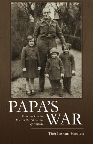 Papa's War: From the London Blitz to the Liberation of Holland