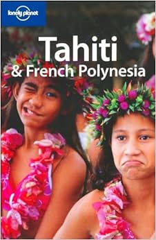 Lonely Planet Tahiti & French Polynesia (Country Guide) Lonely Planet Tahiti & French Polynesia (Country Guide)