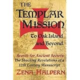 The Templar Mission to Oak Island and Beyond: Search for Ancient Secrets: The Shocking Revelations of a 12th Century Manuscri