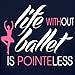 Life Without Ballet Is Point(e)less Women's T-Shirt by Spreadshirt