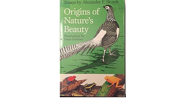 Origins Of Natures Beauty Essays By Alexander F Skutch - 