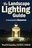 The Landscape Lighting Guide: A complete guide to building a low voltage LED landscape lighting business by Paul R Gosselin Sr