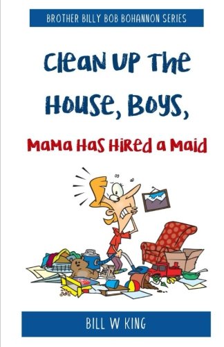 Clean Up the House, Boys, Mama Has Hired a Maid by Bill W. King