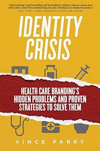 Identity Crisis: Health Care Branding's Hidden Problems and Proven Strategies to Solve Them