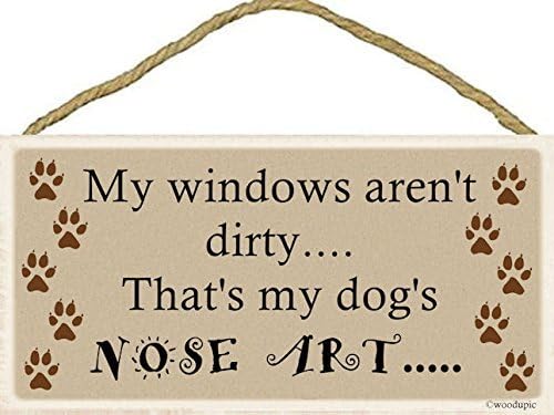 My windows aren't dirty...that's just my dog's nose art... / Sign 5''x10'' Wood, New, Hanging indoor Plaque / Celebrate your four-legged friends / Makes a great gift idea!