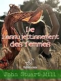 De l'assujettissement des femmes (Annoté) (Droits des femmes t. 1) (French Edition) by John Stuart Mill, Wirton Arvel