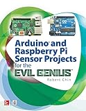 Arduino and Raspberry Pi Sensor Projects for the Evil Genius Arduino and Raspberry Pi Sensor Projects for the Evil Genius