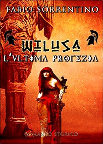 Fabio Sorrentino - Wilusa Trilogy Vol. 1 - Wilusa. L'ultima profezia (2016)
