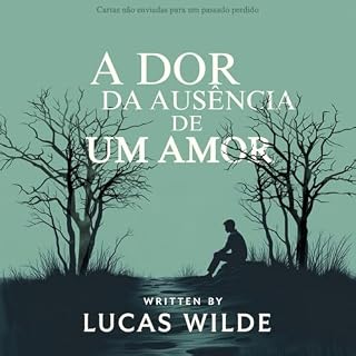 Livro A dor da ausência de um amor: Cartas não enviadas para um passado perdido