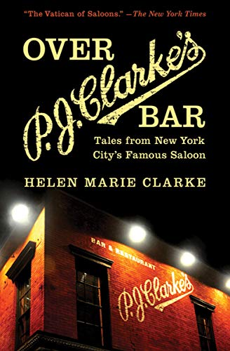 Over P. J. Clarke's Bar: Tales from New York City's Famous Saloon by Helen Marie Clarke