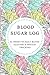 Blood Sugar Log: 53 WEEKS OF DAILY BLOOD GLUCOSE & INSULIN TRACKING by Bell Notebooks