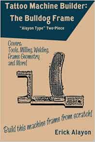 Tattoo Machine Builder The Bulldog Frame Alayon Erick 9781460908983 Amazon Com Books
