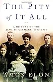 The Pity of It All: A History of the Jews in Germany, 1743-1933 by Amos Elon