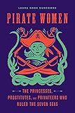 Pirate Women: The Princesses, Prostitutes, and Privateers Who Ruled the Seven Seas