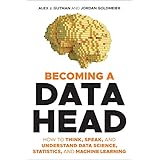 Becoming a Data Head: How to Think, Speak, and Understand Data Science, Statistics, and Machine Learning