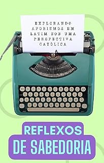 Livro Reflexos de Sabedoria: Explorando Aforismos Latinos de uma Perspectiva Católica