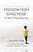 Freedom From Loneliness: 52 Ways To Stop Feeling Lonely