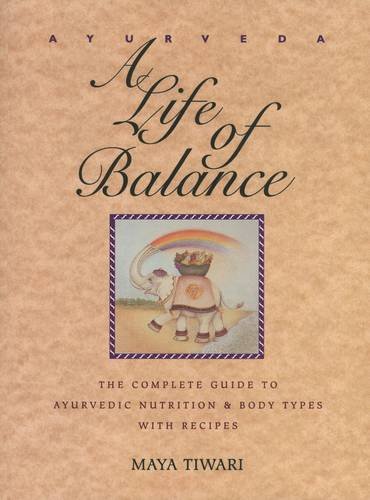Ayurveda: A Life of Balance: The Complete Guide to Ayurvedic Nutrition & Body Types with Recipes, by Maya Tiwari
