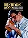 Identifying Wood: Accurate Results With Simple Tools by R. Bruce Hoadley