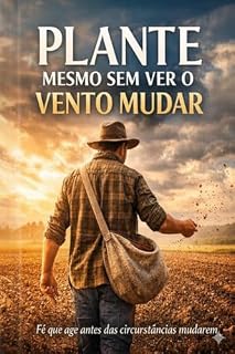 Livro Plante mesmo sem ver o vento mudar: Fé que age antes das circunstâncias mudarem