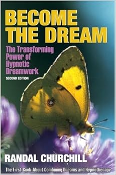 Become the Dream: Transforming Power of Hypnotic Dreamwork, Second Edition Become the Dream: Transforming Power of Hypnotic Dreamwork, Second Edition