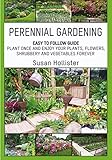 Perennial Gardening: Easy To Follow Guide: Plant Once And Enjoy Your Plants, Flowers, Shrubbery and Vegetables Forever (Perennial Gardening Guide and ... Herb and Shrubbery Perennial Plants)