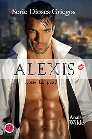 Amazon.com: Alexis en la piel (Serie Dioses Griegos nº 2) (Spanish Edition) eBook: Wilde, Anaïs: Kindle Store
