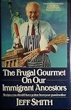 The Frugal Gourmet on Our Immigrant Ancestors: Recipes You Should Have Gotten from Your Grandmother The Frugal Gourmet on Our Immigrant Ancestors: Recipes You Should Have Gotten from Your Grandmother