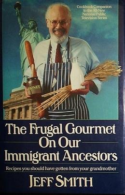 The Frugal Gourmet on Our Immigrant Ancestors: Recipes You Should Have Gotten from Your Grandmother The Frugal Gourmet on Our Immigrant Ancestors: Recipes You Should Have Gotten from Your Grandmother