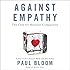 Against Empathy: The Case for Rational Compassion: Library Edition