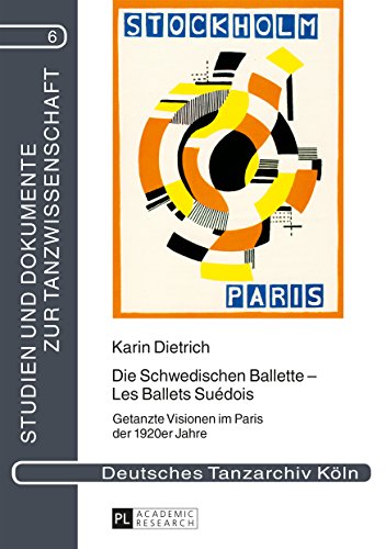 Die Schwedischen Ballette Les Ballets Suédois: Getanzte Visionen im Paris der 1920er Jahre (Studien und Dokumente zur Tanzwissenschaft 6) (German Edition)