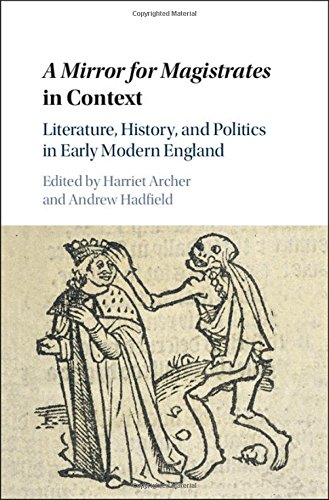 A Mirror for Magistrates in Context: Literature, History and Politics in Early Modern England A Mirror for Magistrates in Context: Literature, History and Politics in Early Modern England