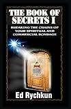 The Book Of Secrets I: Breaking The Chains Of Your Spiritual And Commercial Bondage by Ed Rychkun