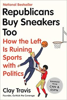 Republicans Buy Sneakers Too: How the Left Is Ruining Sports with Politics, by Clay Travis Republicans Buy Sneakers Too: How the Left Is Ruining Sports with Politics, by Clay Travis