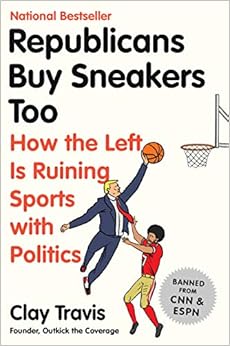 Republicans Buy Sneakers Too: How the Left Is Ruining Sports with Politics, by Clay Travis