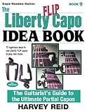The Liberty FLIP Capo Idea Book: The Guitarist's Guide to the Ultimate Partial Capos (Capo Voodoo Guitar) (Volume 9)