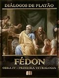 Diálogos de Platão - Fédon - Obra IV da Primeira Tetralogia (Ilustrado) (Diálogos de Platão - Primeira Tetralogia Livro 4) (Portuguese Edition)