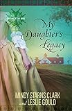 My Daughter's Legacy (Cousins of the Dove) by Mindy Starns Clark, Leslie Gould