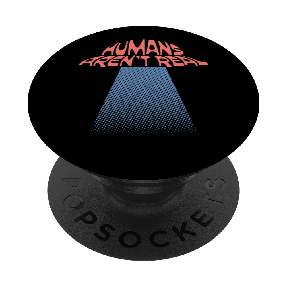 UFO Humans Arent Real Funny Alien Design for Mystery Lovers PopSockets Swappable PopGrip